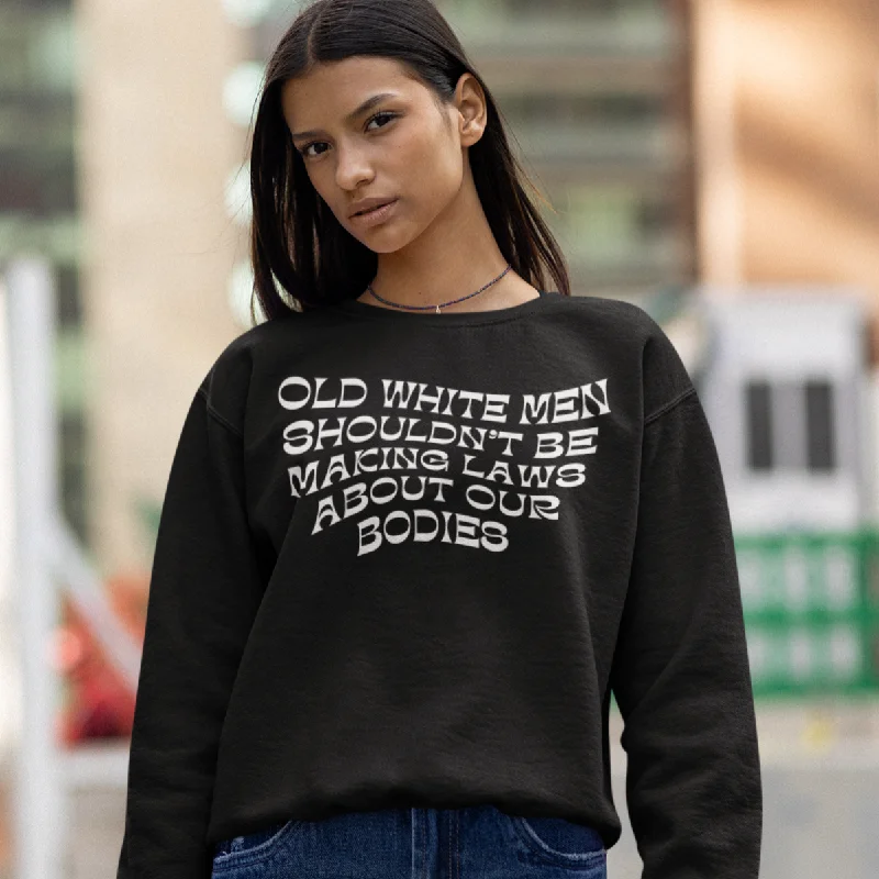 Old White Men Shouldn’t Be Making Laws About Our Bodies Unisex Sweatshirt